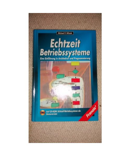 Echtzeit-Betriebssysteme: Eine Einführung in Architektur und Programmierung. Auf CD-ROM: Echtzeit-Betriebssysteme als Demoversion