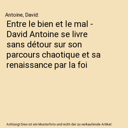 Entre le bien et le mal - David Antoine se livre sans détour sur son parcours chaotique et sa renaissance par la foi