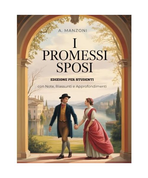 Studiare Manzoni: I PROMESSI SPOSI - Testo Integrale con Note Esplicative, Riassunti Dettagliati, Approfondimenti e Illustrazioni d’Autore