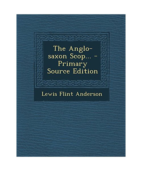 The Anglo-Saxon Scop... - Primary Source Edition