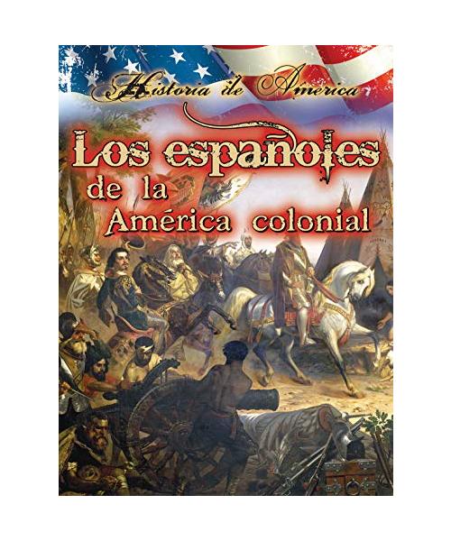 Los Espanoles de la America Colonial = The Spaniards of the Colonial America