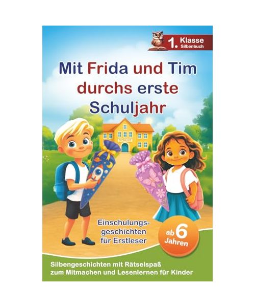 Mit Frida und Tim durchs erste Schuljahr: Mutmachende Einschulungsgeschichten für Erstleser – Silbengeschichten zum Mitmachen und Lesenlernen - 1. Klasse Silbenbuch für Kinder ab 6 Jahren