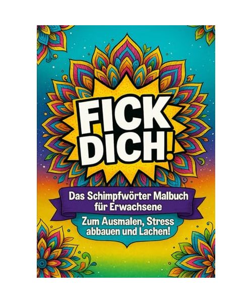 Fick dich! – Das ultimative Schimpfwort-Malbuch für Erwachsene: Böse Sprüche zum Ausmalen gegen Stress, Frust & nervige Mitmenschen | Humorvolles Anti-Stress-Malbuch zum Abreagieren & Entspannen