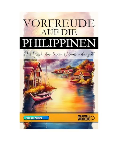 VORFREUDE AUF DIE PHILIPPINEN - Das Buch, das deinen Urlaub verlängert: Das unverzichtbare Philippinen Must-have Buch mit wertvollen Tipps für deinen unvergesslichen Urlaub | Philippinen Geschenk