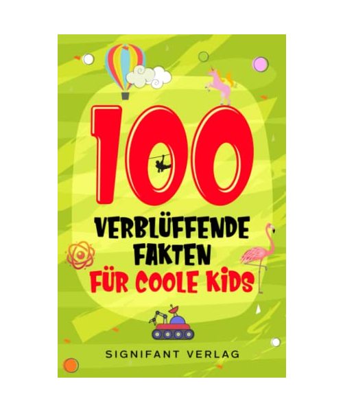 100 verblüffende Fakten für coole Kids: Spannendes Wissen für clevere Jungs und Mädchen