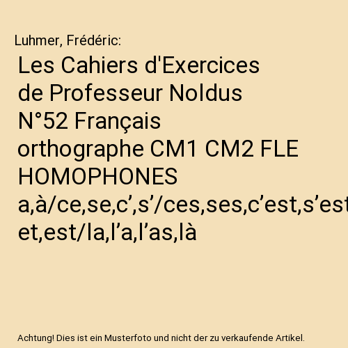 Les Cahiers d'Exercices de Professeur Noldus N°52 Français orthographe CM1 CM2 FLE HOMOPHONES a,à/ce,se,c’,s’/ces,ses,c’est,s’est et,est/la,l’a,l’as,là