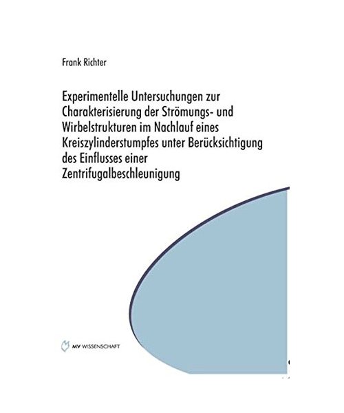 Experimentelle Untersuchungen zur Charakterisierung der Strömungs- und Wirbelstrukturen im Nachlauf eines Kreiszylinderstumpfes unter Berücksichtigung des Einflusses einer Zentrifugalbeschleunigung