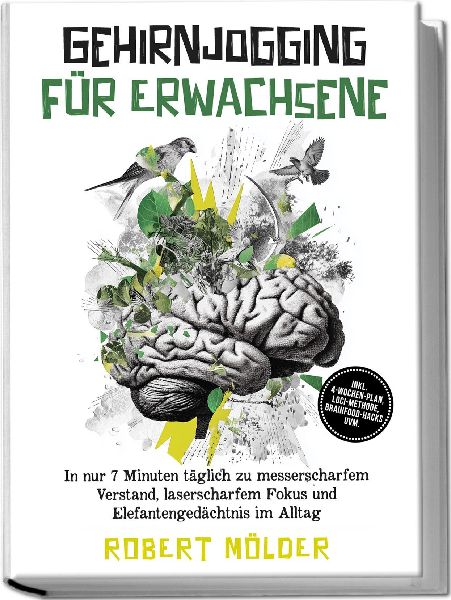 Gehirnjogging für Erwachsene: In nur 7 Minuten täglich zu messerscharfem Verstand, laserscharfem Fokus und Elefantengedächtnis im Alltag - inkl. 4¿Wochen-Plan, Loci-Methode, Brainfood-Hacks uvm.