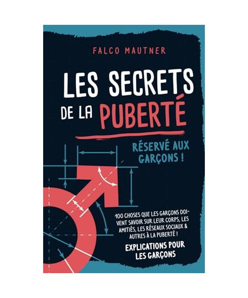 Les secrets de la puberté - Réservé aux garçons ! 100 choses que les garçons doivent savoir sur leur corps, les amitiés, les réseaux sociaux & autres à la puberté ! Explications pour les garçons