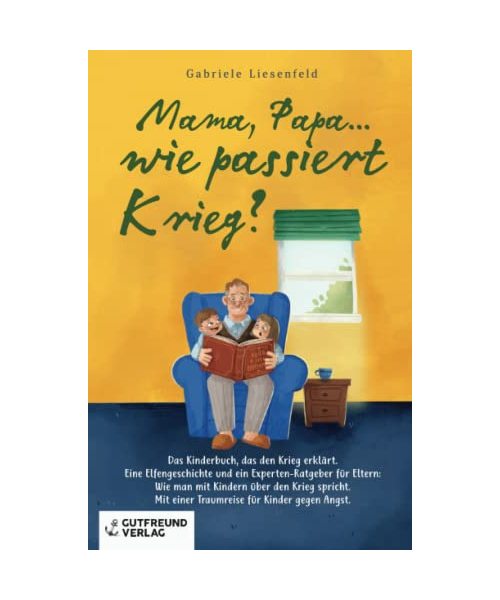 Mama, Papa...wie passiert Krieg?: Das Kinderbuch, das den Krieg erklärt. Eine Elfengeschichte und ein Experten-Ratgeber für Eltern: Wie man mit ... einer Traumreise für Kinder gegen die Angst.