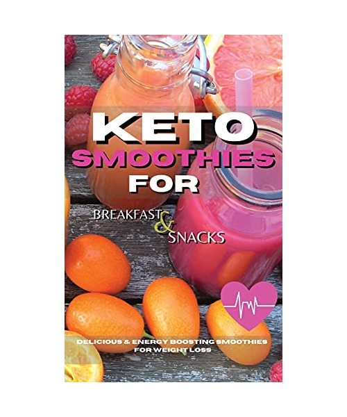 Keto Smoothies for Breakfast and Snacks: Fat Burning And Energy Boosting Smoothies For Breakfast And Snacks
