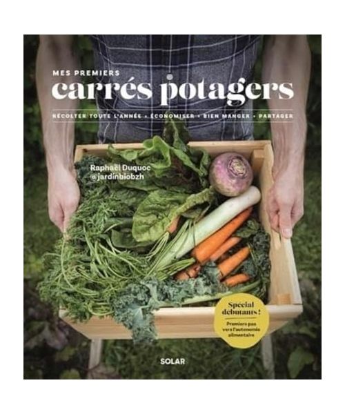 Mes premiers carrés potagers: Récolter toute l'année, économiser, bien manger, partager