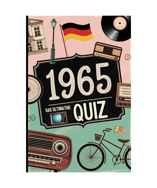 1965 – Das ultimative Quiz: Das perfekte Geschenk zum 60. Geburtstag mit unterhaltsamen Fragen und unvergesslichen Erinnerungen an Momente der 60er bis 90er Jahre