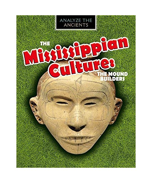 The Mississippian Culture: The Mound Builders (Analyze the Ancients)