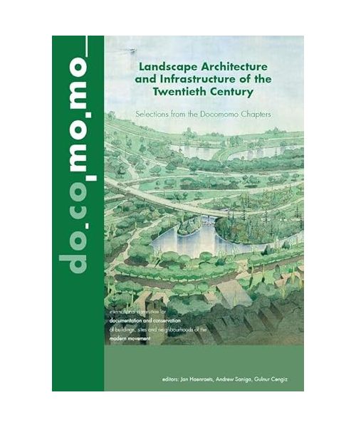 Landscape Architecture and Infrastructure of the Twentieth Century: Selections from the Docomomo Chapters (Docomomo International Book Series, 1)