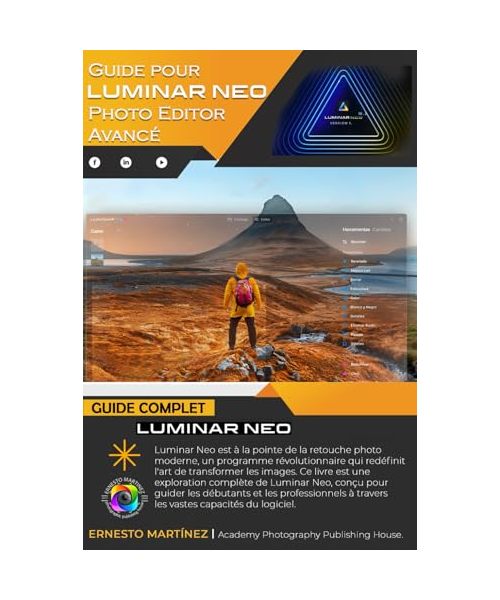 Guide de Luminar Neo, éditeur de photos avancé: VOS PHOTOS COMME VOUS LES IMAGINEZ
