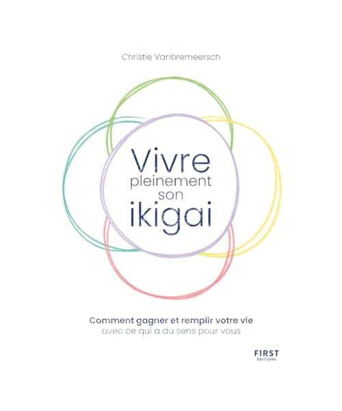 Vivre pleinement son ikigaï - Comment gagner et remplir votre vie avec ce qui a du sens pour vous