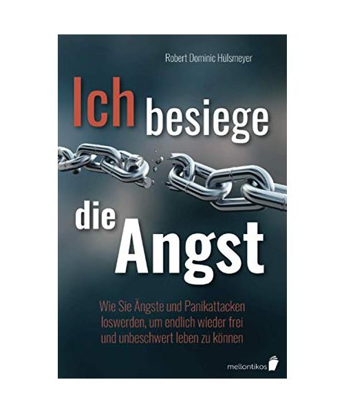 Ich besiege die Angst: Wie Sie Ängste und Panikattacken loswerden, um endlich wieder frei und unbeschwert leben zu können
