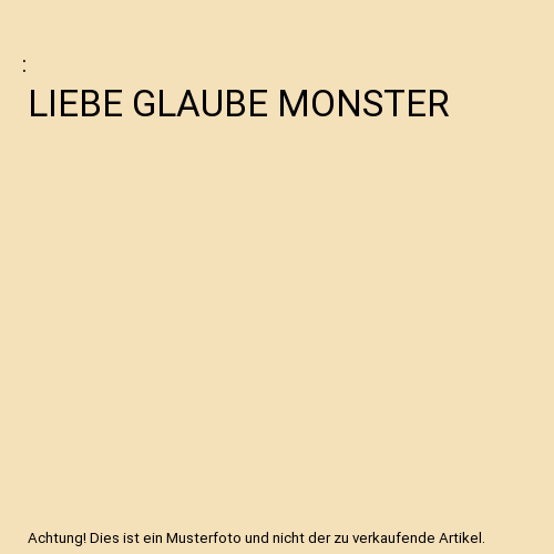 LIEBE GLAUBE MONSTER