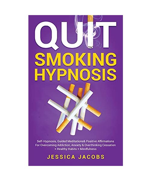 Quit Smoking Hypnosis: Self-Hypnosis, Guided Meditations& Positive Affirmations For Overcoming Addiction, Anxiety& Overthinking Cessation+ He