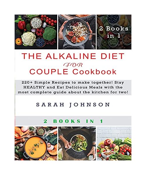 The Alkaline Diet for Couple Cookbook: 220+ Simple Recipes to make together! Stay HEALTHY and Eat Delicious Meals with the most complete guide about the kitchen for two!