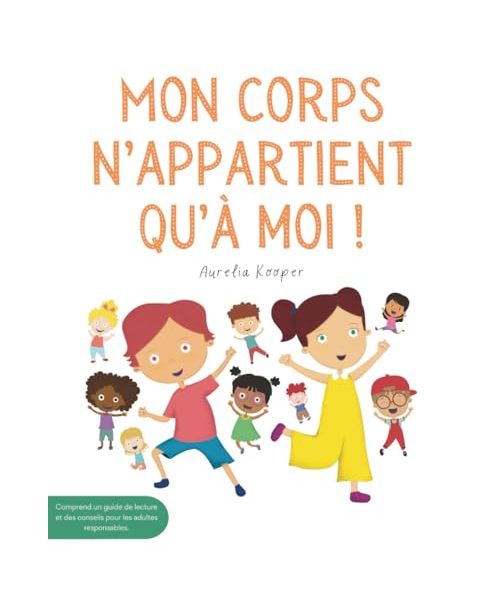 Mon corps n’appartient qu’à moi !: Apprends les limites personnelles. Un livre illustré pour enfants sur la sécurité, le consentement, les émotions, les limites et le respect de son propre corps.
