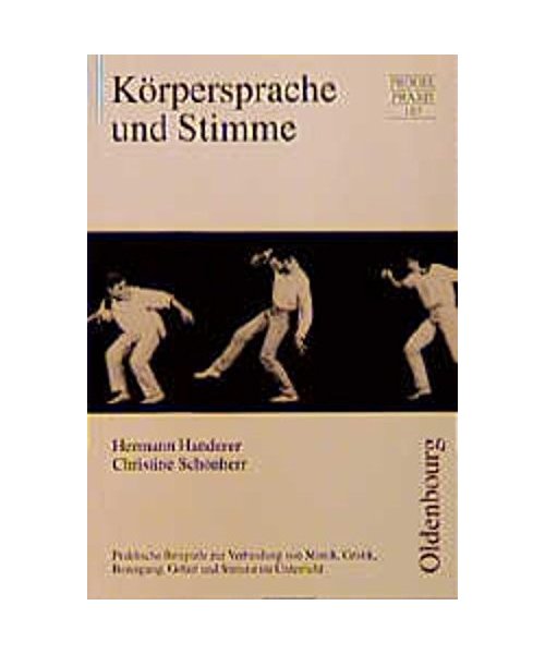 Körpersprache und Stimme: Praktische Beispiele zur Verbindung von Mimik, Gestik, Bewegung, Getast und Stimme im Unterricht