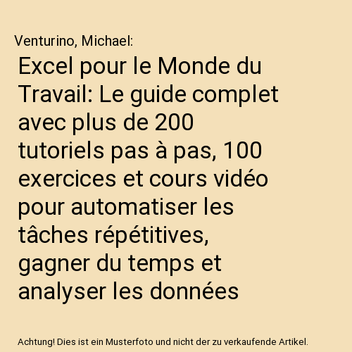 Excel pour le Monde du Travail: Le guide complet avec plus de 200 tutoriels pas à pas, 100 exercices et cours vidéo pour automatiser les tâches répétitives, gagner du temps et analyser les données
