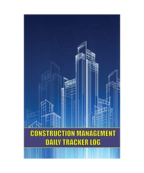 Construction Management Daily Tracker Log: Construction Site Tracker to Record Workforce, Tasks, Schedules, Construction Daily Report and Many More