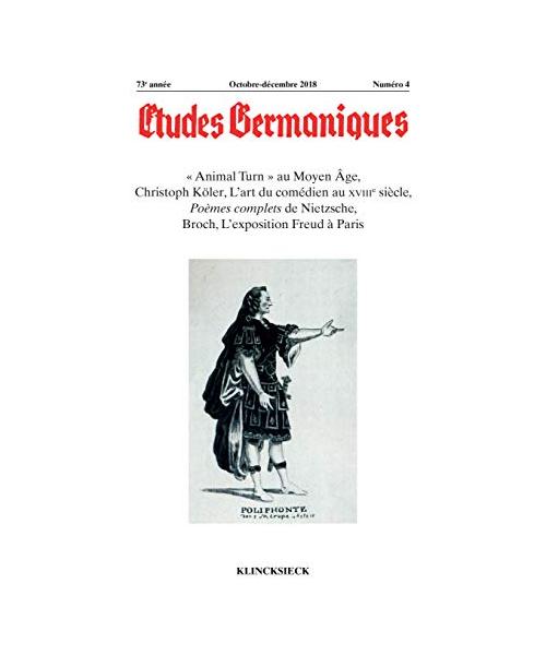 Etudes Germaniques - N4/2018: Animal Turn Au Moyen Age, Christoph Koler, l'Art Du Comedien Au Xviiie Siecle, Poemes Complets de Nietzsche, Broch, l'