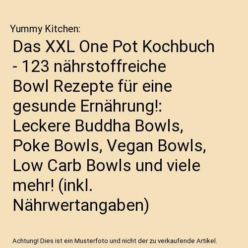 Das XXL One Pot Kochbuch - 123 nährstoffreiche Bowl Rezepte für eine gesunde Ernährung!: Leckere Buddha Bowls, Poke Bowls, Vegan Bowls, Low Carb Bowls und viele mehr! (inkl. Nährwertangaben)