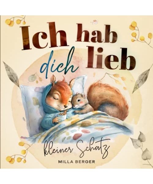 Ich hab dich lieb, kleiner Schatz: 19 warmherzige Wege, um dir von meiner unendlichen Liebe zu erzählen. Ein Kinderbuch ab 2 Jahren.