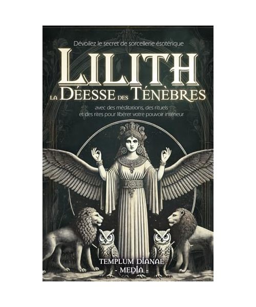 Lilith la Déesse des Ténèbres: Dévoilez le secret de sorcellerie ésotérique avec des méditations, des rituels et des rites pour libérer votre pouvoir ... (Déesses et Divinités des sorcières, Band 3)