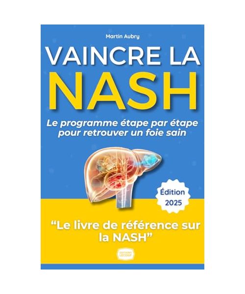Vaincre la NASH : Le guide Complet - Le programme étape par étape pour retrouver un foie sain: Du diagnostic à la rémission : témoignage, conseils ... pour vaincre la maladie du foie gras