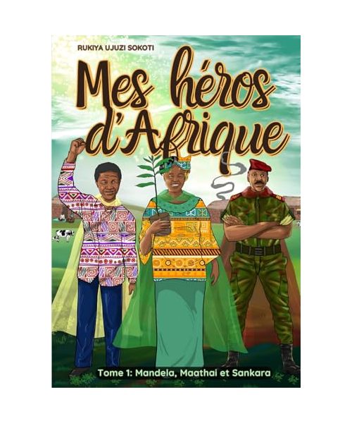 Mes héros d'Afrique: Mandela, Maathai, et Sankara