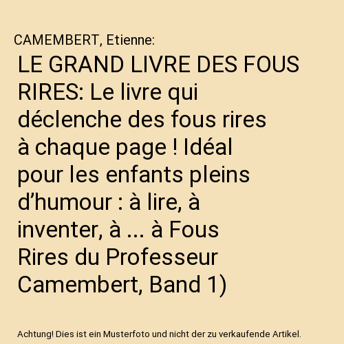 LE GRAND LIVRE DES FOUS RIRES: Le livre qui déclenche des fous rires à chaque page ! Idéal pour les enfants pleins d’humour : à lire, à inventer, à ... à Fous Rires du Professeur Camembert, Band 1)