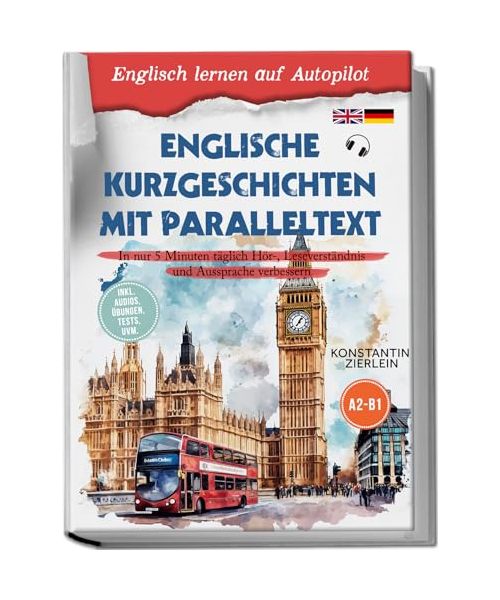 Englische Kurzgeschichten mit Paralleltext - Englisch lernen auf Autopilot: In nur 5 Minuten täglich Hör-, Leseverständnis und Aussprache verbessern - inkl. Audios, Übungen, Tests uvm. A2-B1