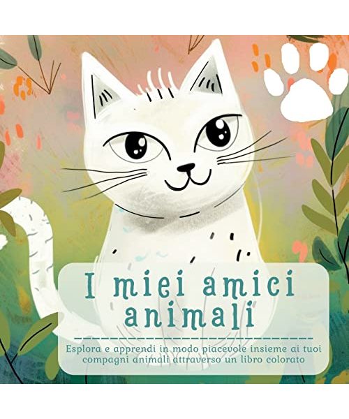 I miei amici animali: Esplora e apprendi in modo piacevole insieme ai tuoi compagni animali attraverso un libro colorato