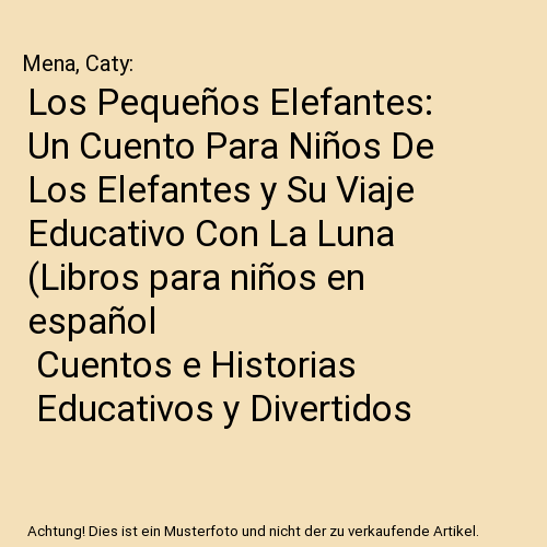 Los Pequeños Elefantes: Un Cuento Para Niños De Los Elefantes y Su Viaje Educativo Con La Luna (Libros para niños en español | Cuentos e Historias | Educativos y Divertidos | Edad 0-8 años)