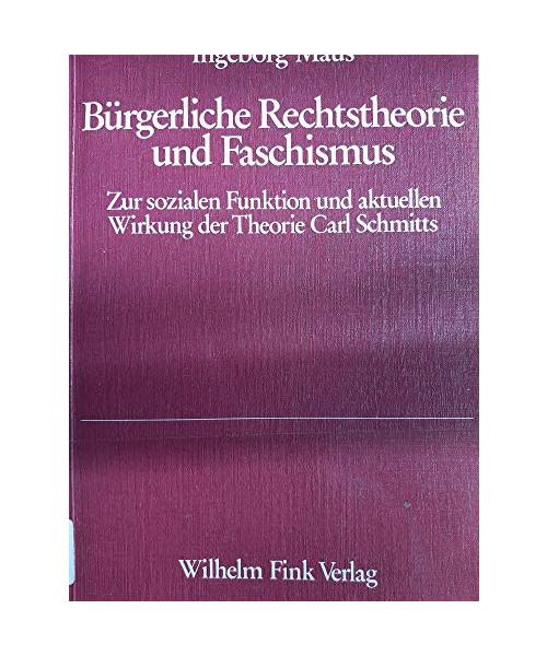 Bürgerliche Rechtstheorie und Faschismus: Zur sozialen Funktion und aktuellen Wirkung der Theorie Carl Schmitts