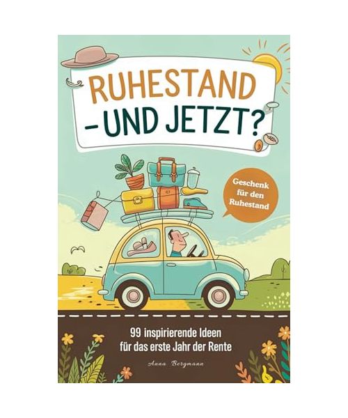 Geschenk zum Ruhestand: 99 inspirierende Ideen für das erste Jahr der Rente