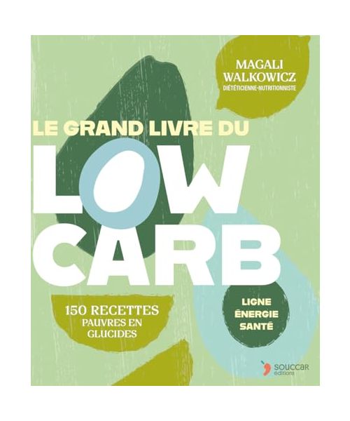 Le grand livre du Low Carb: LES ALIMENTATIONS FAIBLES EN GLUCIDES La solution sur mesure pour perdre du poids et améliorer sa santé