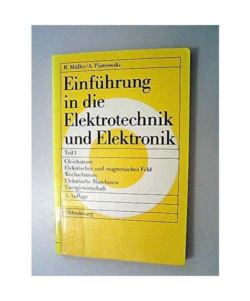 Einführung in die Elektrotechnik und Elektronik / Gleichstrom - Elektrisches und magnetisches Feld - Wechselstrom - Elektrische Maschinen - Energiewirtschaft