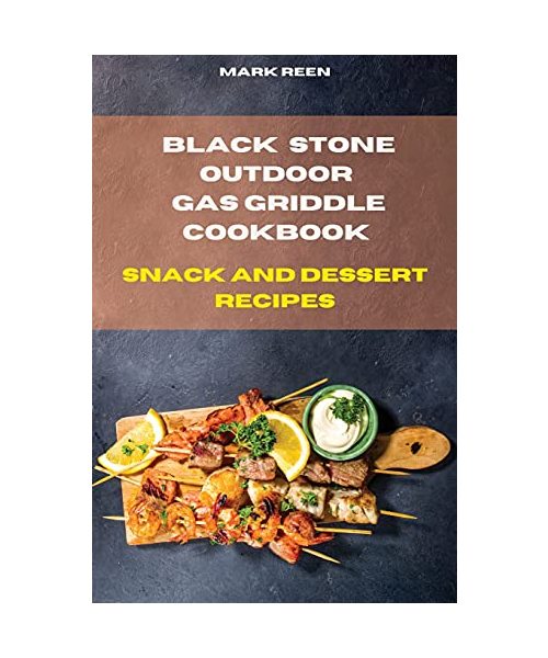 Black Stone Outdoor Gas Griddle Cookbook Snack and Dessert Recipes: The Ultimate Guide to Master your Gas Griddle with Tasty Recipes