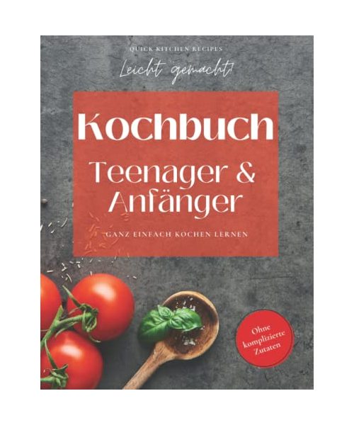 Leicht gemacht! Das Kochbuch für Kochanfänger und alle, bei denen es schnell gehen soll: Leckere Gerichte schnell und einfach selber kochen