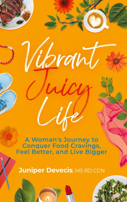 Vibrant Juicy Life: A Woman's Journey to Conquer Food Cravings, Feel Better, and Live Bigger