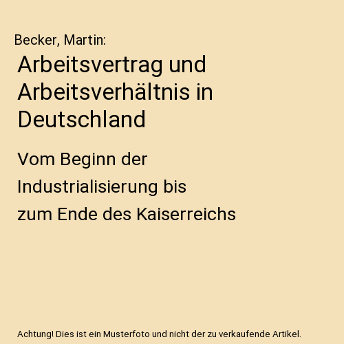 Arbeitsvertrag und Arbeitsverhältnis in Deutschland: Vom Beginn der Industrialisierung bis zum Ende des Kaiserreichs