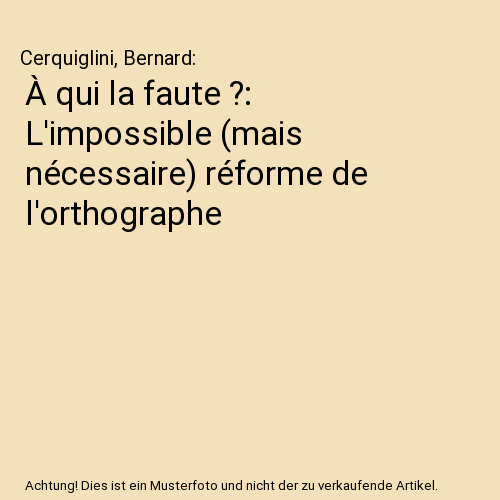 À qui la faute ?: L'impossible (mais nécessaire) réforme de l'orthographe