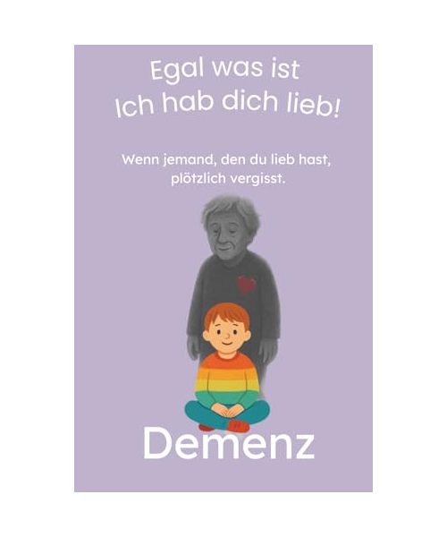 Wenn jemand, den du lieb hast, plötzlich vergisst: Ein warmherziges Kinderbuch ab 5 Jahren über Demenz – liebevoll erzählt und leicht verständlich für Kinder (Krank, doch niemals allein!)