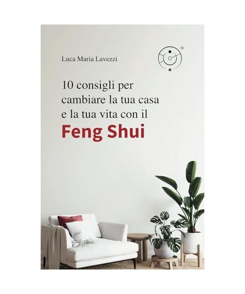 10 CONSIGLI PER CAMBIARE LA TUA CASA E LA TUA VITA CON IL FENG SHUI